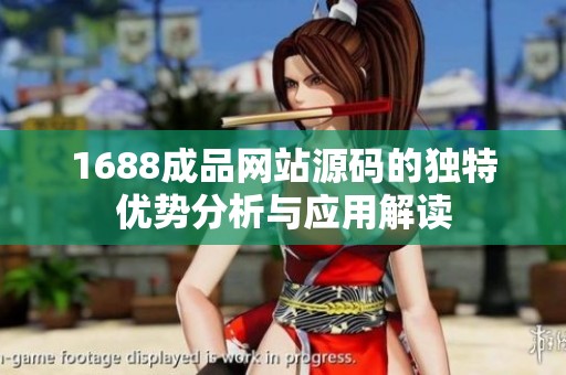 1688成品网站源码的独特优势分析与应用解读
