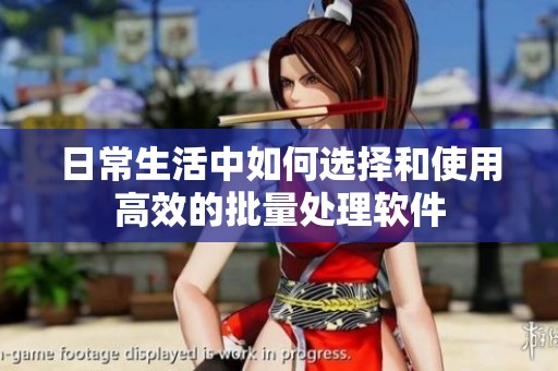 日常生活中如何选择和使用高效的批量处理软件
