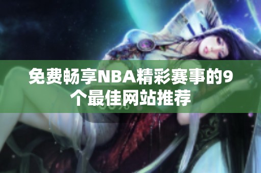 免费畅享NBA精彩赛事的9个最佳网站推荐