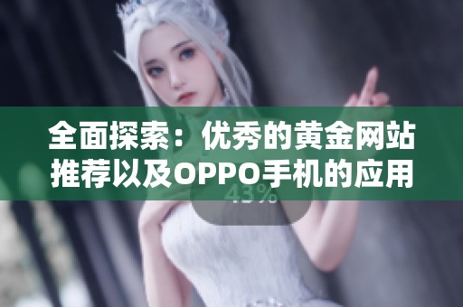 全面探索：优秀的黄金网站推荐以及OPPO手机的应用技巧