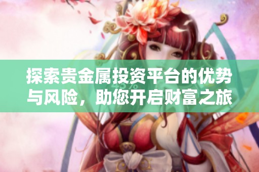 探索贵金属投资平台的优势与风险，助您开启财富之旅