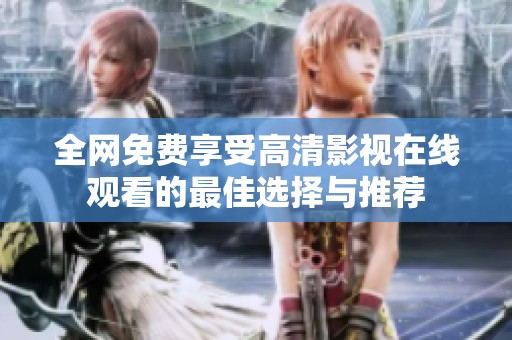 全网免费享受高清影视在线观看的最佳选择与推荐