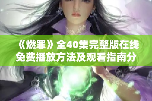 《燃罪》全40集完整版在线免费播放方法及观看指南分享