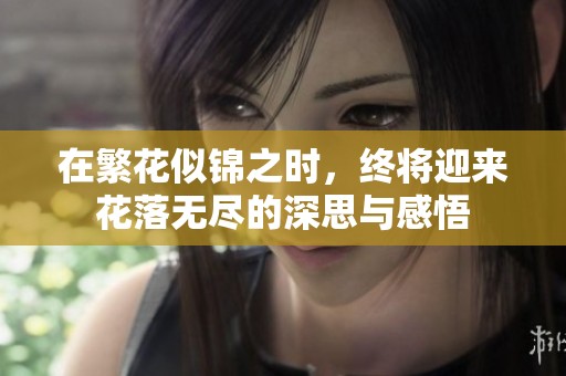 在繁花似锦之时，终将迎来花落无尽的深思与感悟