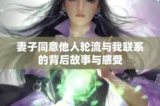妻子同意他人轮流与我联系的背后故事与感受