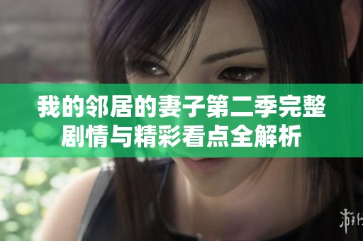 我的邻居的妻子第二季完整剧情与精彩看点全解析