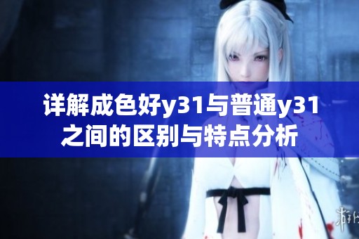 详解成色好y31与普通y31之间的区别与特点分析
