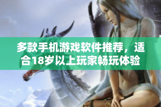 多款手机游戏软件推荐，适合18岁以上玩家畅玩体验
