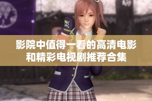影院中值得一看的高清电影和精彩电视剧推荐合集
