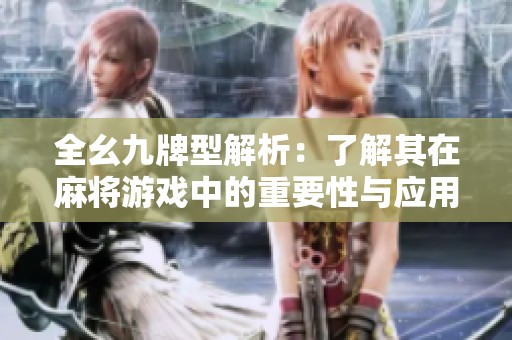 全幺九牌型解析：了解其在麻将游戏中的重要性与应用技巧