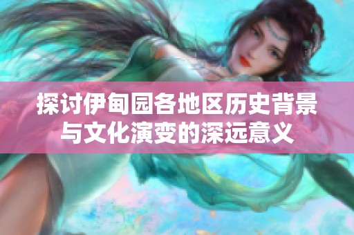 探讨伊甸园各地区历史背景与文化演变的深远意义