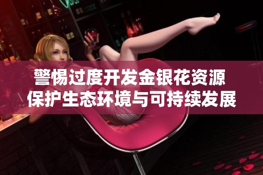 警惕过度开发金银花资源 保护生态环境与可持续发展