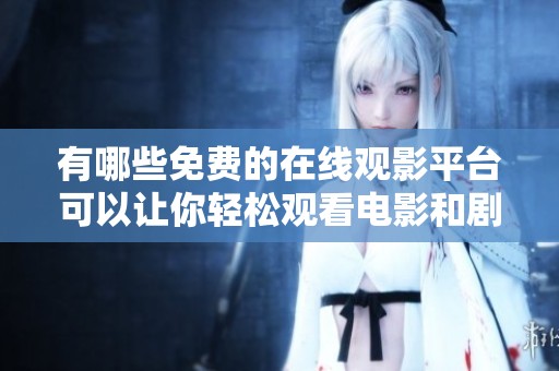 有哪些免费的在线观影平台可以让你轻松观看电影和剧集