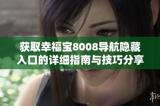 获取幸福宝8008导航隐藏入口的详细指南与技巧分享