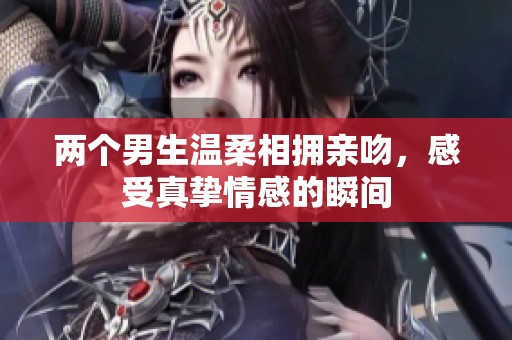 两个男生温柔相拥亲吻，感受真挚情感的瞬间