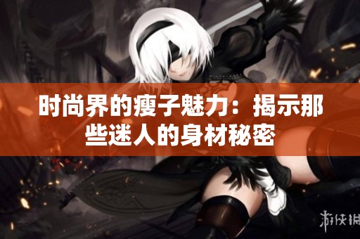 时尚界的瘦子魅力：揭示那些迷人的身材秘密