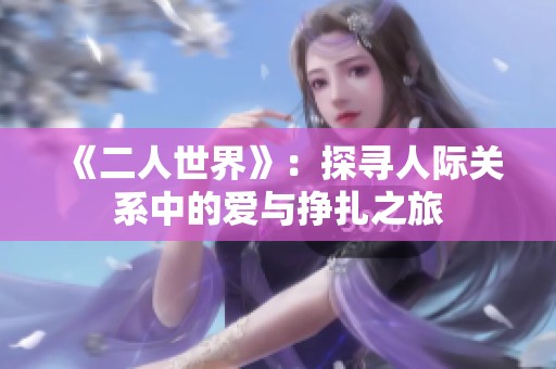《二人世界》：探寻人际关系中的爱与挣扎之旅