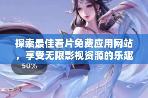 探索最佳看片免费应用网站，享受无限影视资源的乐趣