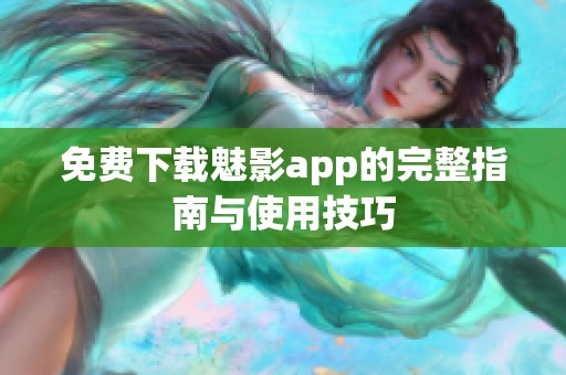 免费下载魅影app的完整指南与使用技巧