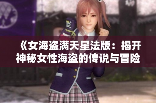 《女海盗满天星法版：揭开神秘女性海盗的传说与冒险》