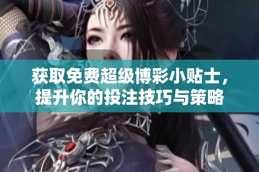 获取免费超级博彩小贴士，提升你的投注技巧与策略