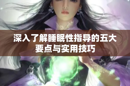 深入了解睡眠性指导的五大要点与实用技巧
