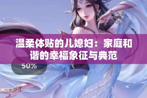温柔体贴的儿媳妇：家庭和谐的幸福象征与典范