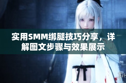 实用SMM绑腿技巧分享，详解图文步骤与效果展示