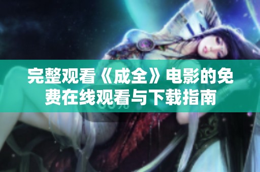 完整观看《成全》电影的免费在线观看与下载指南