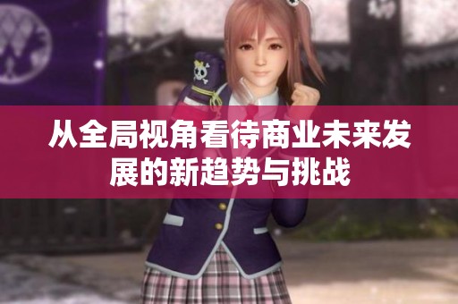 从全局视角看待商业未来发展的新趋势与挑战