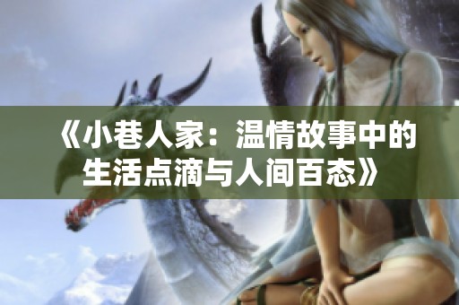 《小巷人家：温情故事中的生活点滴与人间百态》