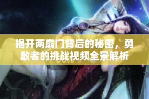揭开两扇门背后的秘密，勇敢者的挑战视频全景解析