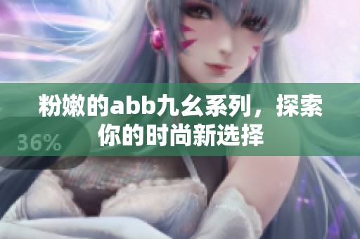 粉嫩的abb九幺系列，探索你的时尚新选择