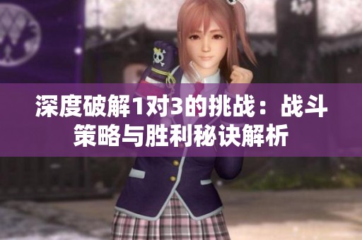 深度破解1对3的挑战：战斗策略与胜利秘诀解析