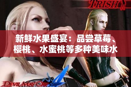 新鲜水果盛宴：品尝草莓、樱桃、水蜜桃等多种美味水果的乐趣
