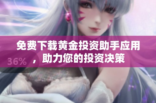 免费下载黄金投资助手应用，助力您的投资决策