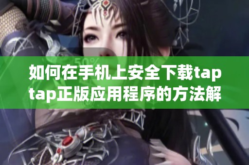 如何在手机上安全下载taptap正版应用程序的方法解析