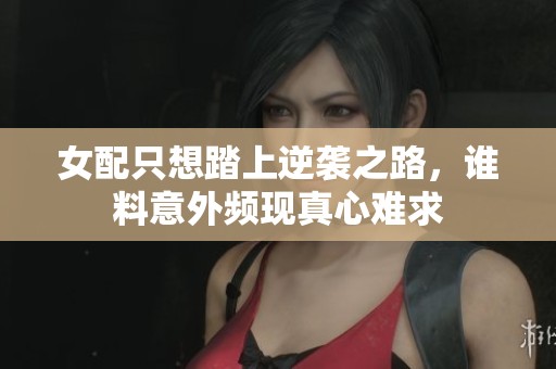 女配只想踏上逆袭之路，谁料意外频现真心难求