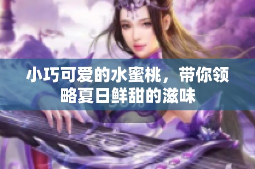 小巧可爱的水蜜桃，带你领略夏日鲜甜的滋味