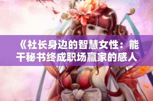 《社长身边的智慧女性：能干秘书终成职场赢家的感人故事》