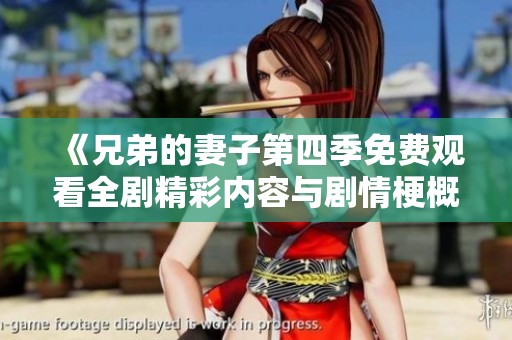 《兄弟的妻子第四季免费观看全剧精彩内容与剧情梗概》