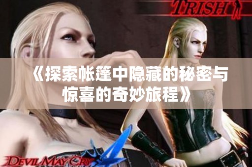 《探索帐篷中隐藏的秘密与惊喜的奇妙旅程》