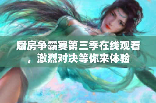 厨房争霸赛第三季在线观看，激烈对决等你来体验