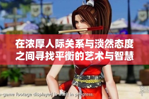 在浓厚人际关系与淡然态度之间寻找平衡的艺术与智慧